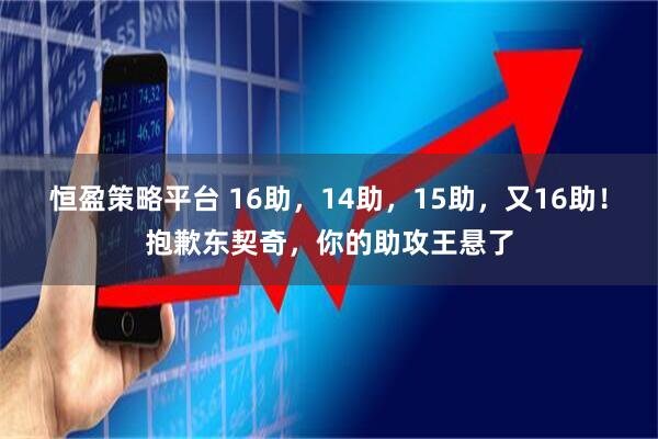 恒盈策略平台 16助，14助，15助，又16助！抱歉东契奇，你的助攻王悬了